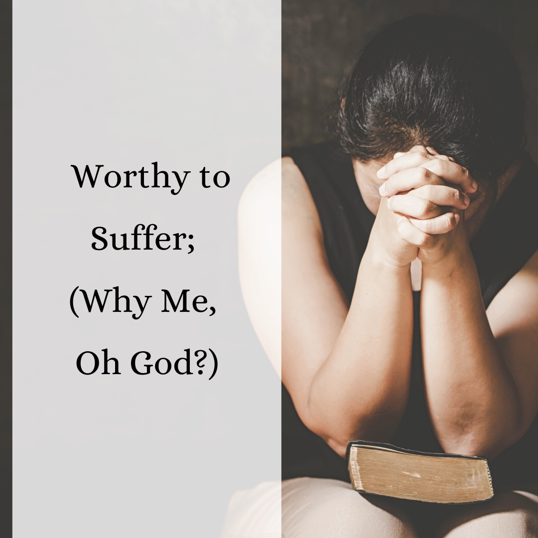 Worthy to Suffer (Why Me, oh God?)