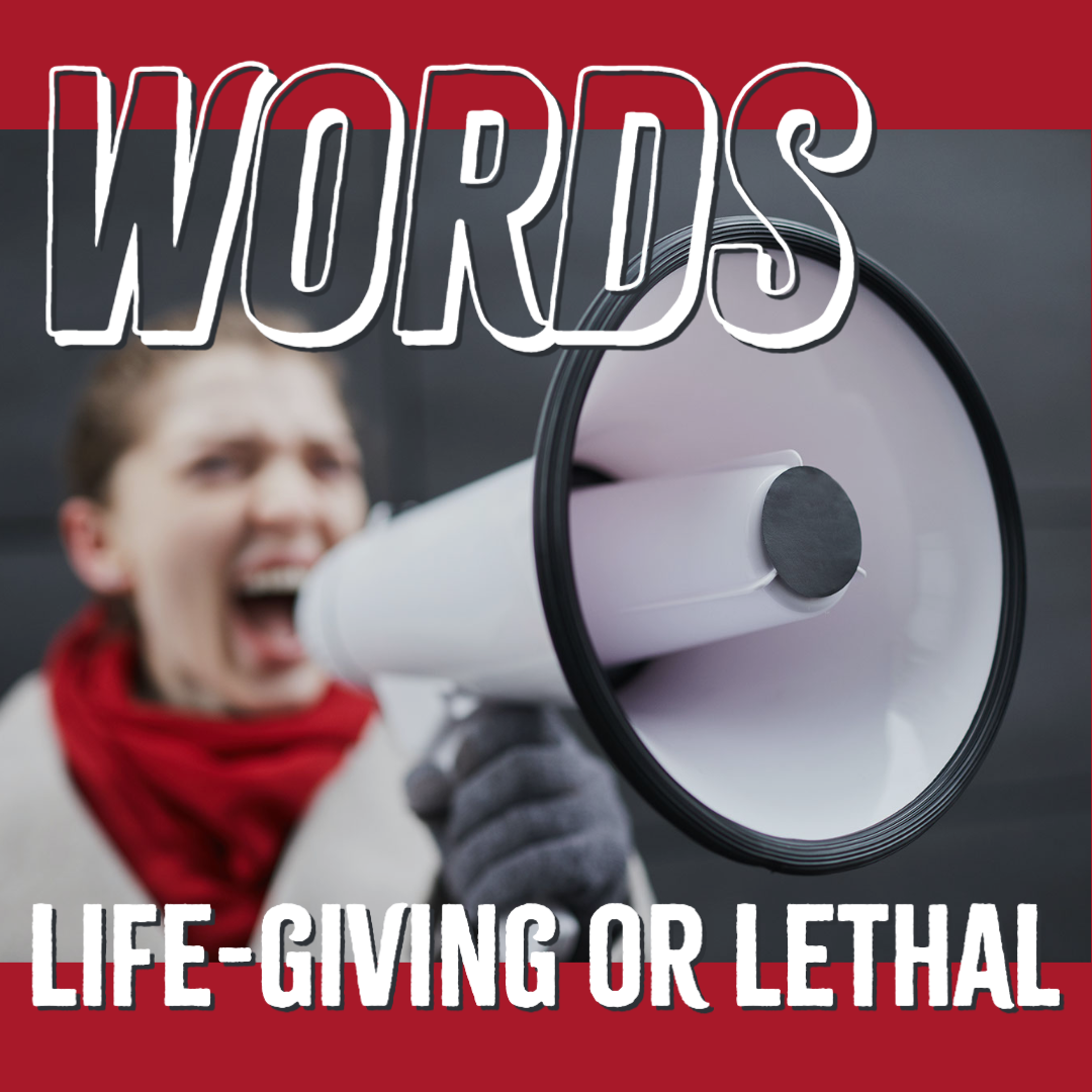 Words: Life-giving or Lethal