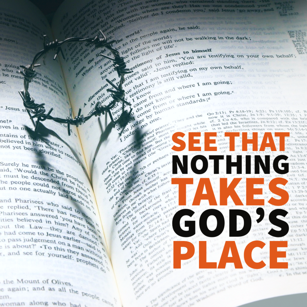 Eyes To See: See That Nothing Takes God's Place