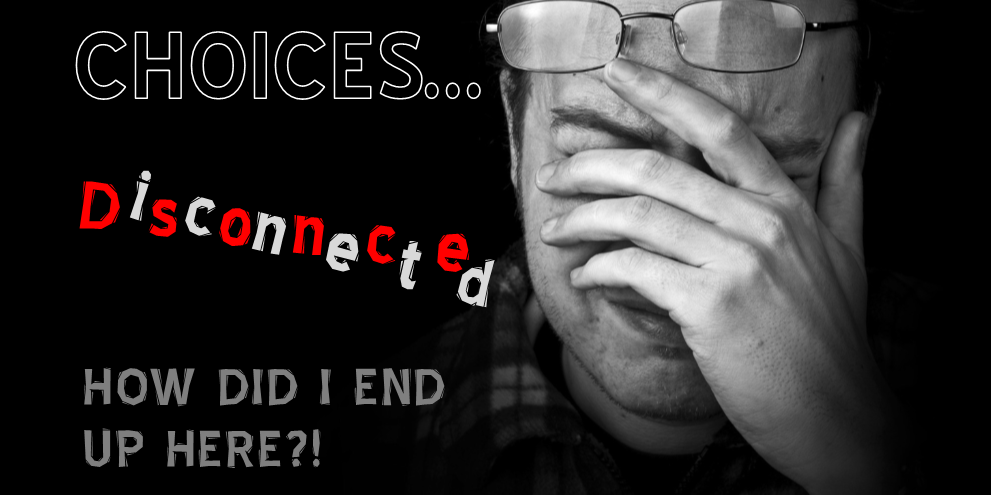 Disconnected; How Did I End Up Here?
